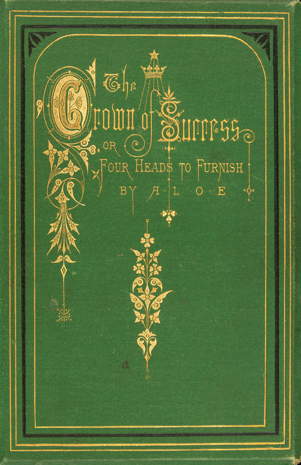 The crown of success, or, four heads to furnish by A.L.O.E. (1878)